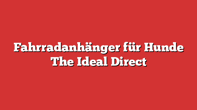 Fahrradanhänger für Hunde The Ideal Direct