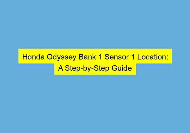 Honda Odyssey Bank 1 Sensor 1 Location: A Step-by-Step Guide